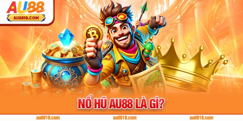 Nổ hũ AU88 là gì?