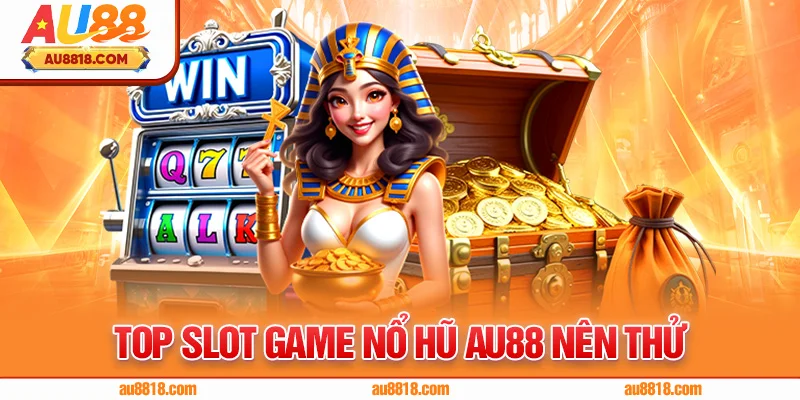 Top slot game nổ hũ AU88 nên thử