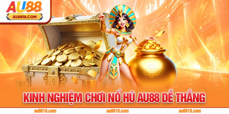 Kinh nghiệm chơi nổ hũ AU88 dễ thắng