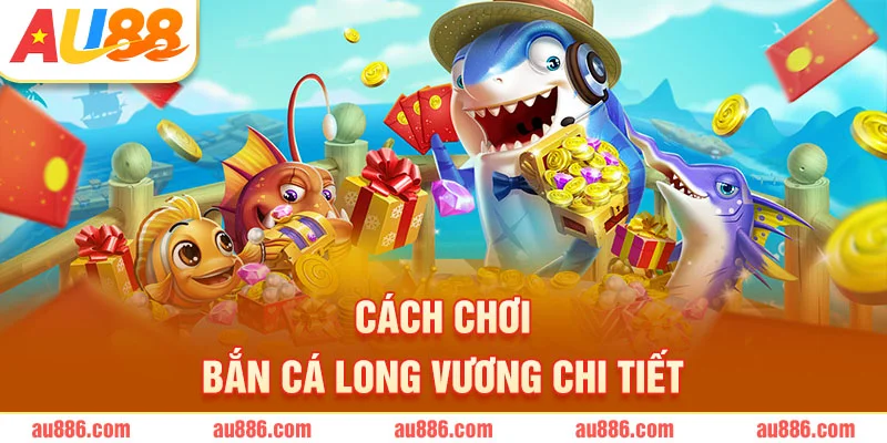 Cách chơi bắn cá Long Vương chi tiết