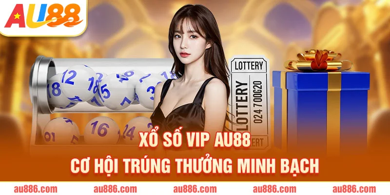 Xổ Số Vip AU88 – Cơ Hội Trúng Thưởng