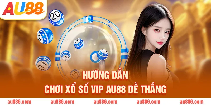 Hướng dẫn chơi xổ số vip AU88 dễ thắng