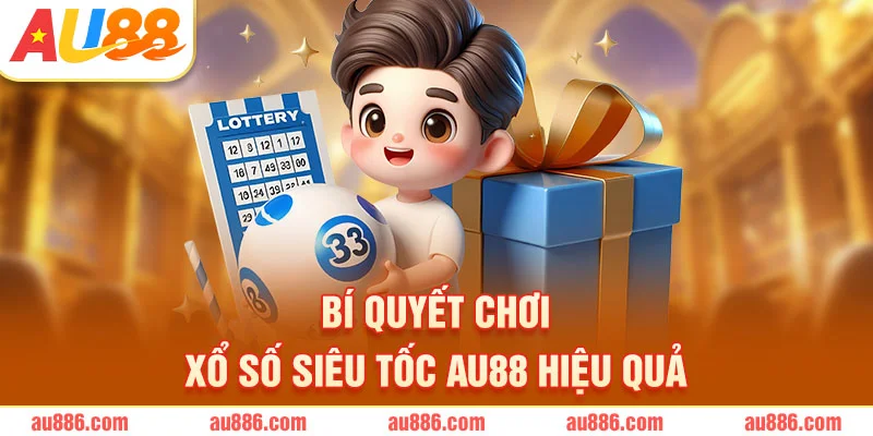 Bí quyết chơi xổ số siêu tốc tại AU88 hiệu quả