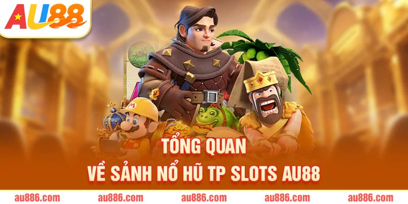 Tổng quan về sảnh nổ hũ TP Slots AU88