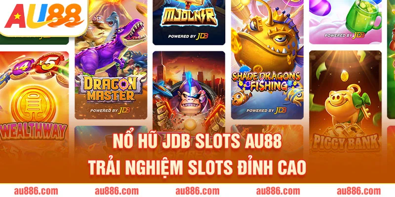 Nổ Hũ JDB Slots AU88 – Trải Nghiệm Slots Đỉnh Cao