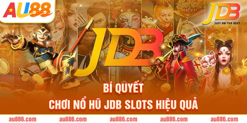 Bí quyết chơi nổ hũ JDB Slots hiệu quả