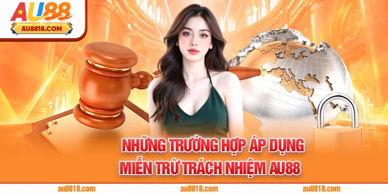 Những trường hợp áp dụng miễn trừ trách nhiệm AU88