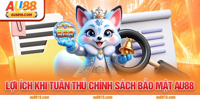 Lợi ích khi tuân thủ chính sách bảo mật AU88