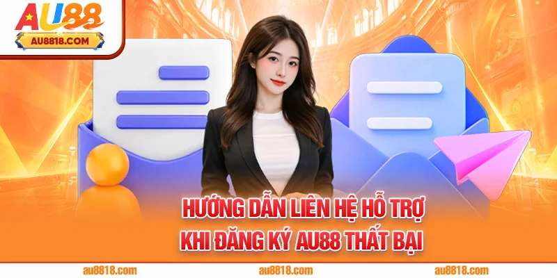 Hướng dẫn liên hệ hỗ trợ khi đăng ký AU88 thất bại