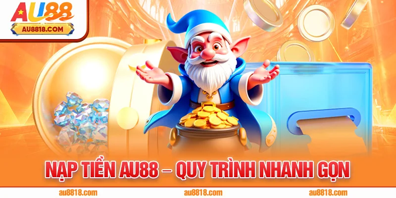 Nạp Tiền AU88 – Quy Trình Nhanh Gọn