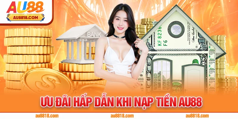Ưu đãi hấp dẫn khi nạp tiền AU88