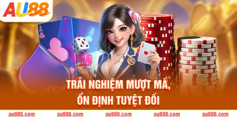 Trải nghiệm mượt mà, ổn định tuyệt đối