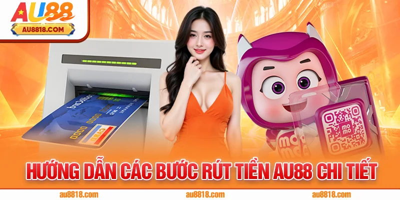 Hướng dẫn các bước rút tiền AU88 chi tiết