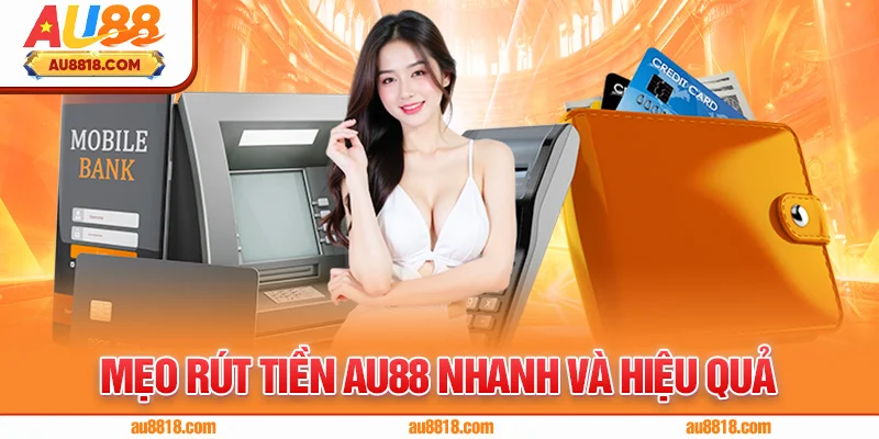 Mẹo rút tiền AU88 nhanh và hiệu quả