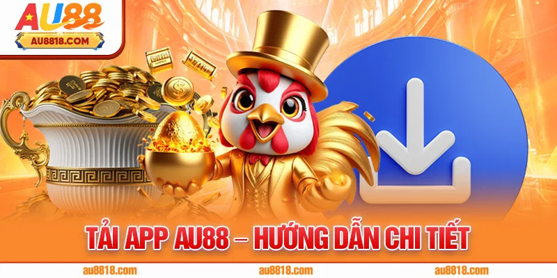 Tải App AU88 – Hướng Dẫn Cài Đặt Nhanh Chóng