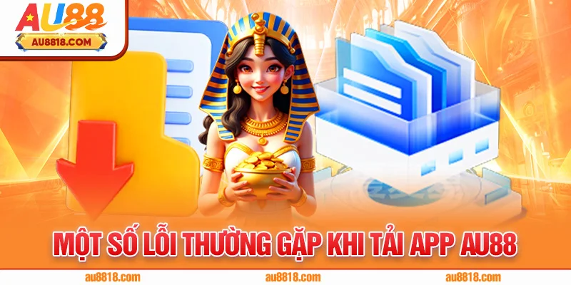 Một số lỗi thường gặp khi tải app AU88
