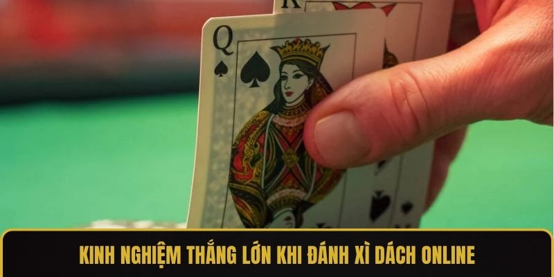 Kinh nghiệm thắng lớn khi đánh xì dách online