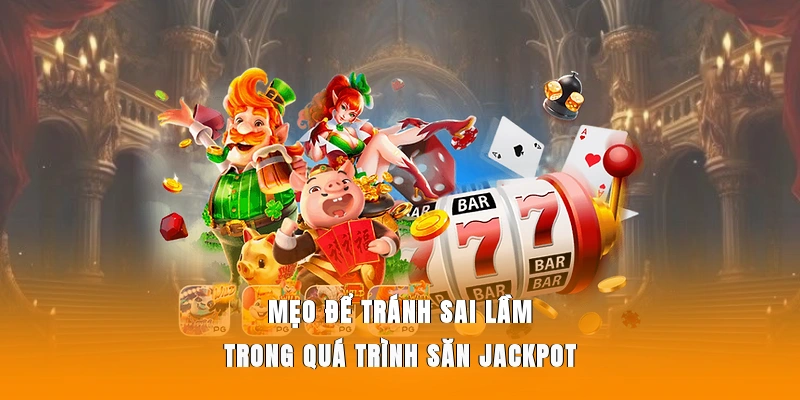 Mẹo để tránh sai lầm trong quá trình săn Jackpot
